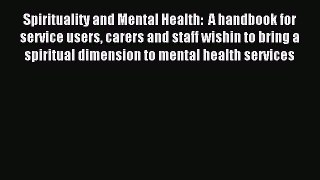 Read Spirituality and Mental Health:  A handbook for service users carers and staff wishin