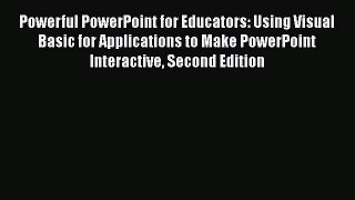 Read Powerful PowerPoint for Educators: Using Visual Basic for Applications to Make PowerPoint