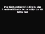 Read What Does Somebody Have to Do to Get a Job Around Here! 44 Insider Secrets and Tips that