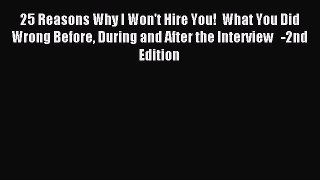 Read 25 Reasons Why I Won't Hire You!  What You Did Wrong Before During and After the Interview