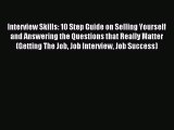 Read Interview Skills: 10 Step Guide on Selling Yourself and Answering the Questions that Really