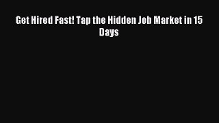 Read Get Hired Fast! Tap the Hidden Job Market in 15 Days Ebook Free