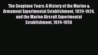 Read The Seaplane Years: A History of the Marine & Armament Experimental Establishment 1920-1924