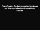 Read Future Females The Next Generation: New Voices and Velocities in Feminist Science Fiction