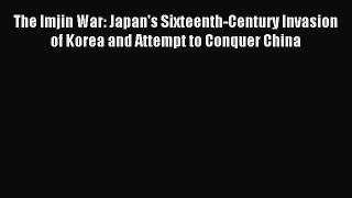 Read The Imjin War: Japan's Sixteenth-Century Invasion of Korea and Attempt to Conquer China