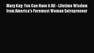 Read Mary Kay: You Can Have it All - Lifetime Wisdom from America's Foremost Woman Entrepreneur