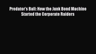 Read Predator's Ball: How the Junk Bond Machine Started the Corporate Raiders Ebook Free