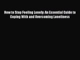 [PDF] How to Stop Feeling Lonely: An Essential Guide to Coping With and Overcoming Loneliness