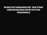 [PDF] Healing Your Codependent Self - How To Have Loving Relationships And Be Free From Codependency