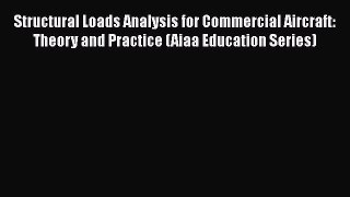 Read Structural Loads Analysis for Commercial Aircraft: Theory and Practice (Aiaa Education