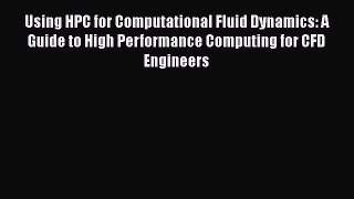 Read Using HPC for Computational Fluid Dynamics: A Guide to High Performance Computing for