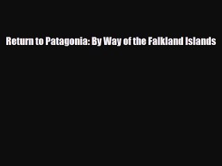 PDF Return to Patagonia: By Way of the Falkland Islands PDF Book Free