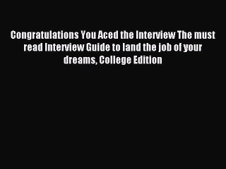 Read Congratulations You Aced the Interview The must read Interview Guide to land the job of