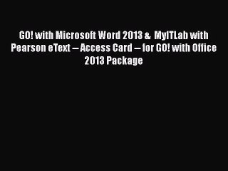 Read GO! with Microsoft Word 2013 &  MyITLab with Pearson eText -- Access Card -- for GO! with