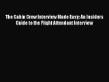 Read The Cabin Crew Interview Made Easy: An Insiders Guide to the Flight Attendant Interview