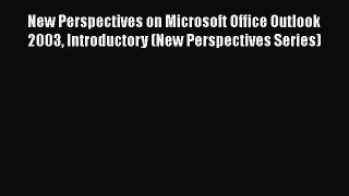 Read New Perspectives on Microsoft Office Outlook 2003 Introductory (New Perspectives Series)