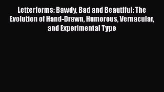 Download Letterforms: Bawdy Bad and Beautiful: The Evolution of Hand-Drawn Humorous Vernacular