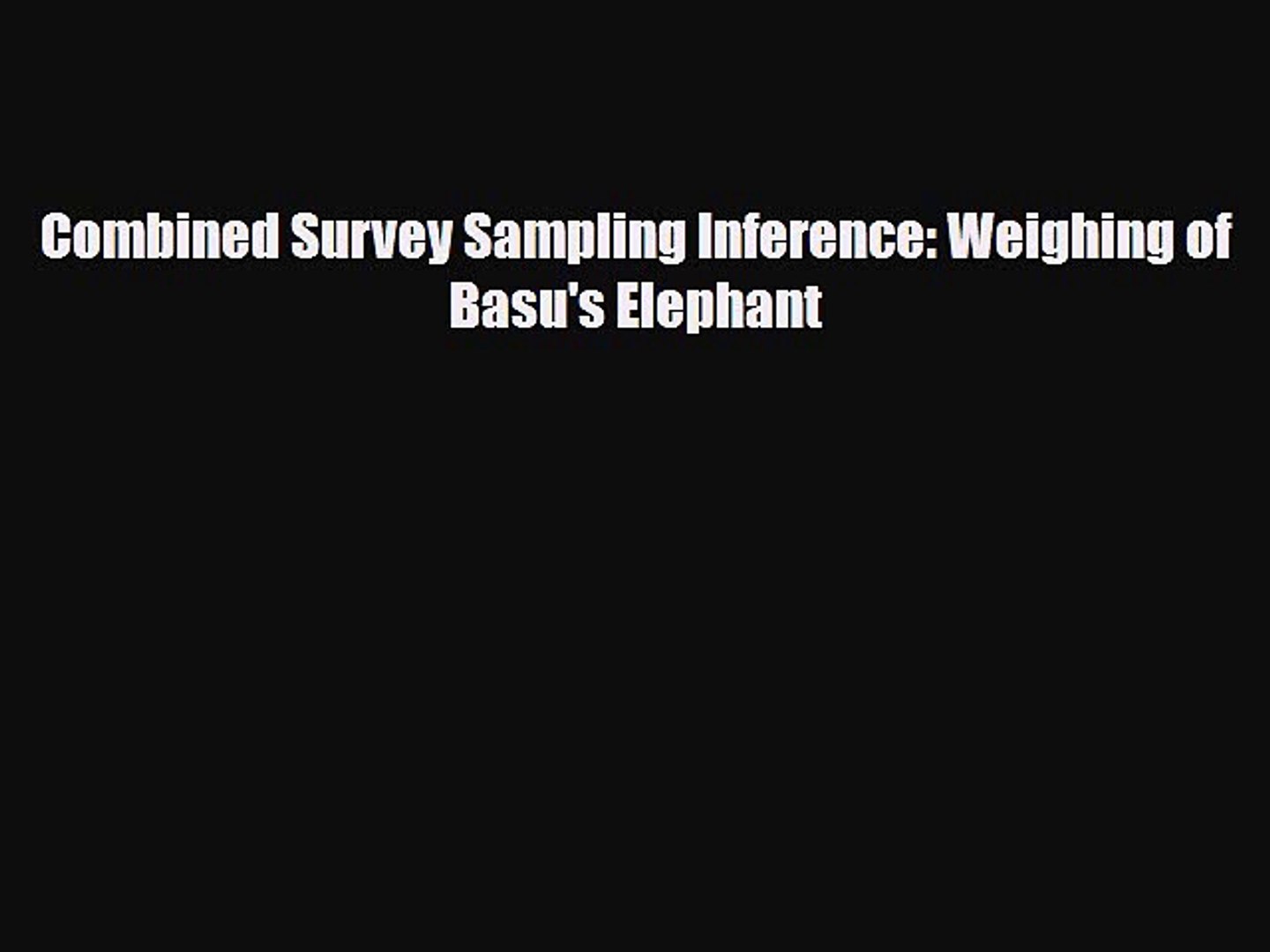 Download Ebook of Survey Sampling Combined Basu\u0027s Inference: Elephant  Weighing