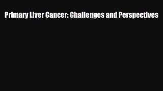 Download Primary Liver Cancer: Challenges and Perspectives Free Books