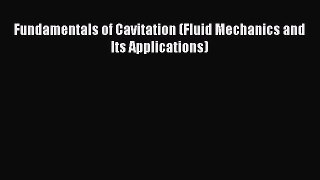Read Fundamentals of Cavitation (Fluid Mechanics and Its Applications) PDF Online