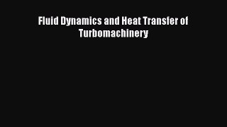 Download Fluid Dynamics and Heat Transfer of Turbomachinery PDF Online