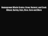 [Download PDF] Homegrown Whole Grains: Grow Harvest and Cook Wheat Barley Oats Rice Corn and