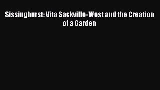 [Download PDF] Sissinghurst: Vita Sackville-West and the Creation of a Garden PDF Free