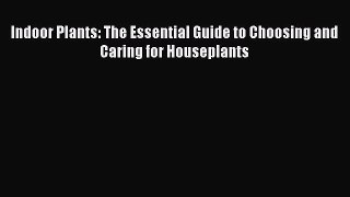 [Download PDF] Indoor Plants: The Essential Guide to Choosing and Caring for Houseplants PDF