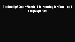 [Download PDF] Garden Up! Smart Vertical Gardening for Small and Large Spaces Read Online