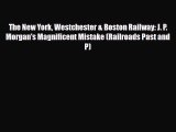 [PDF] The New York Westchester & Boston Railway: J. P. Morgan's Magnificent Mistake (Railroads