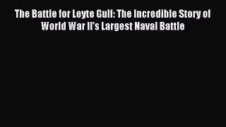 Read The Battle for Leyte Gulf: The Incredible Story of World War II's Largest Naval Battle