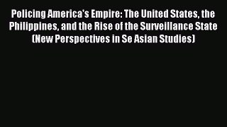Read Policing America's Empire: The United States the Philippines and the Rise of the Surveillance