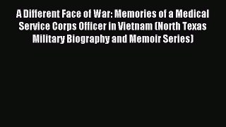 Read A Different Face of War: Memories of a Medical Service Corps Officer in Vietnam (North