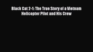 Read Black Cat 2-1: The True Story of a Vietnam Helicopter Pilot and His Crew Ebook Free