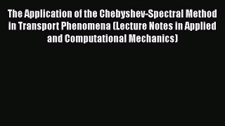 Read The Application of the Chebyshev-Spectral Method in Transport Phenomena (Lecture Notes
