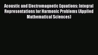 Read Acoustic and Electromagnetic Equations: Integral Representations for Harmonic Problems