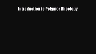 Read Introduction to Polymer Rheology Ebook Free