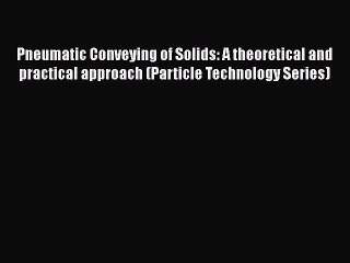 Download Pneumatic Conveying of Solids: A theoretical and practical approach (Particle Technology