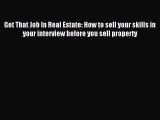 Read Get That Job In Real Estate: How to sell your skills in your interview before you sell