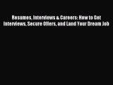 Read Resumes Interviews & Careers: How to Get Interviews Secure Offers and Land Your Dream