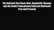 [PDF] The Railroad That Never Was: Vanderbilt Morgan and the South Pennsylvania Railroad (Railroads