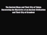 PDF The Ancient Maya and Their City of Tulum: Uncovering the Mysteries of an Ancient Civilization