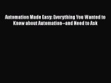 Read Automation Made Easy: Everything You Wanted to Know about Automation--and Need to Ask