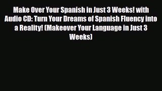 PDF Make Over Your Spanish in Just 3 Weeks! with Audio CD: Turn Your Dreams of Spanish Fluency
