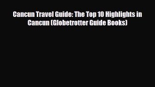 Download Cancun Travel Guide: The Top 10 Highlights in Cancun (Globetrotter Guide Books) PDF