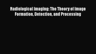 Read Radiological Imaging: The Theory of Image Formation Detection and Processing Ebook