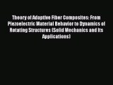 Download Theory of Adaptive Fiber Composites: From Piezoelectric Material Behavior to Dynamics