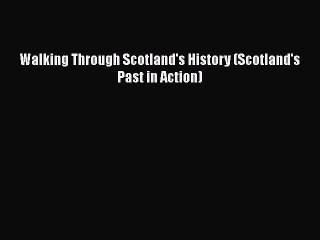 [PDF] Walking Through Scotland's History (Scotland's Past in Action) [Download] Online