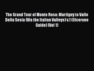 [Download] The Grand Tour of Monte Rosa: Martigny to Valle Della Sesia (Via the Italian Valleys)