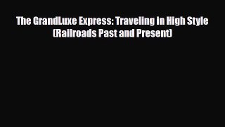 [PDF] The GrandLuxe Express: Traveling in High Style (Railroads Past and Present) Download